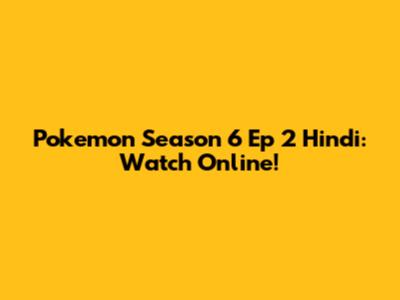 Pokemon Season 6 Ep 2 Hindi: Watch Online!