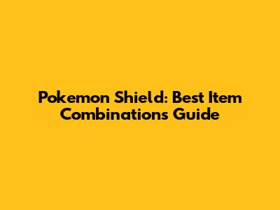 Pokemon Shield: Best Item Combinations Guide