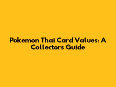 Pokemon Thai Card Values: A Collector's Guide
