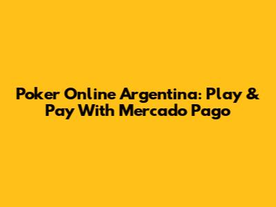 Poker Online Argentina: Play & Pay With Mercado Pago