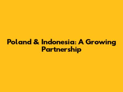 Poland & Indonesia: A Growing Partnership