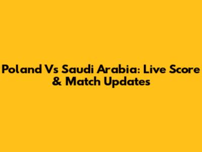 Poland Vs Saudi Arabia: Live Score & Match Updates
