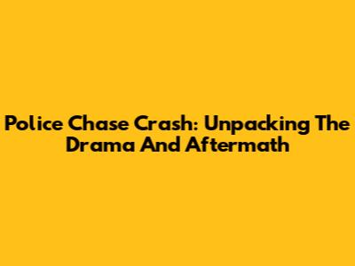 Police Chase Crash: Unpacking The Drama And Aftermath