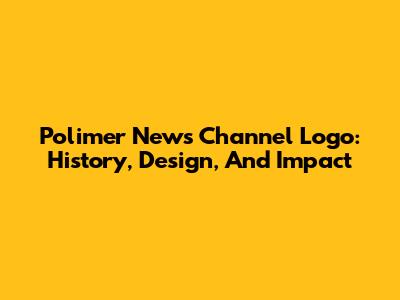 Polimer News Channel Logo: History, Design, And Impact