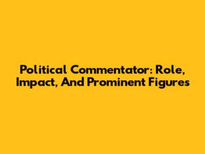 Political Commentator: Role, Impact, And Prominent Figures