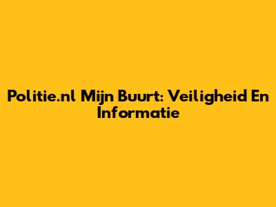 Politie.nl Mijn Buurt: Veiligheid En Informatie