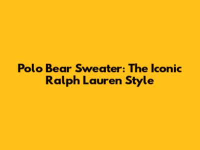 Polo Bear Sweater: The Iconic Ralph Lauren Style