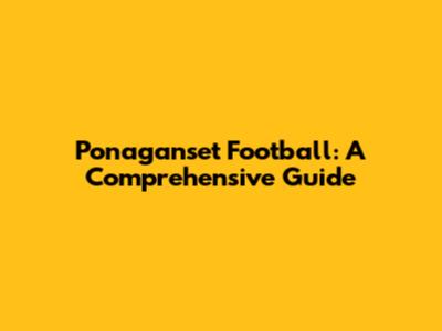 Ponaganset Football: A Comprehensive Guide