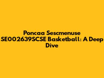 Poncaa Sescmenuse SE002639SCSE Basketball: A Deep Dive