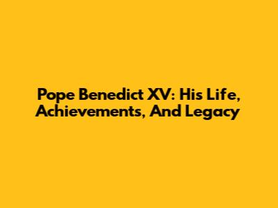 Pope Benedict XV: His Life, Achievements, And Legacy