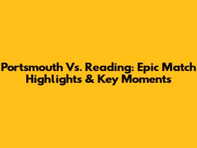 Portsmouth Vs. Reading: Epic Match Highlights & Key Moments