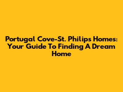 Portugal Cove-St. Philip's Homes: Your Guide To Finding A Dream Home