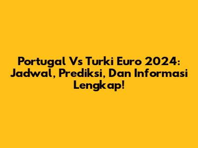 Portugal Vs Turki Euro 2024: Jadwal, Prediksi, Dan Informasi Lengkap!