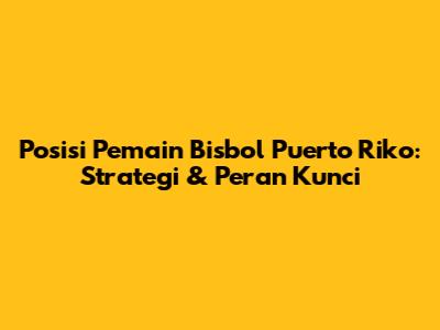 Posisi Pemain Bisbol Puerto Riko: Strategi & Peran Kunci
