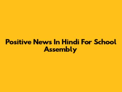 Positive News In Hindi For School Assembly
