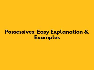 Possessives: Easy Explanation & Examples