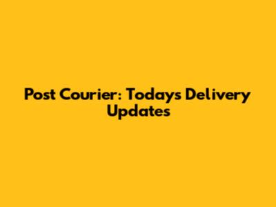 Post Courier: Today's Delivery Updates