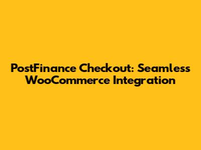 PostFinance Checkout: Seamless WooCommerce Integration