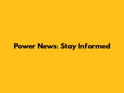 Power News: Stay Informed