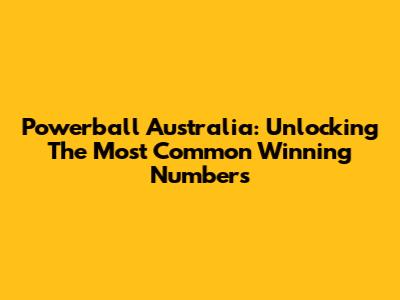 Powerball Australia: Unlocking The Most Common Winning Numbers