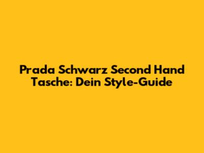 Prada Schwarz Second Hand Tasche: Dein Style-Guide