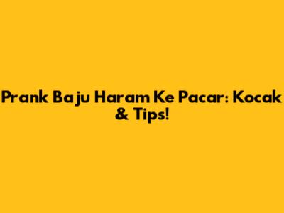 Prank Baju 'Haram' Ke Pacar: Kocak & Tips!