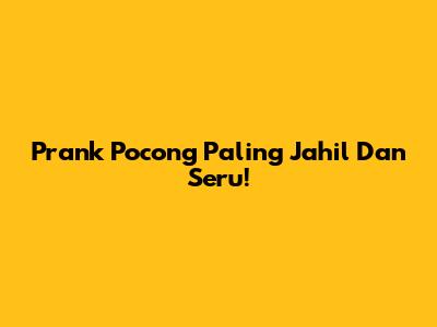 Prank Pocong Paling Jahil Dan Seru!