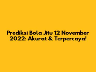 Prediksi Bola Jitu 12 November 2022: Akurat & Terpercaya!