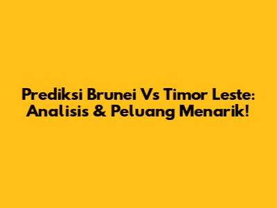 Prediksi Brunei Vs Timor Leste: Analisis & Peluang Menarik!