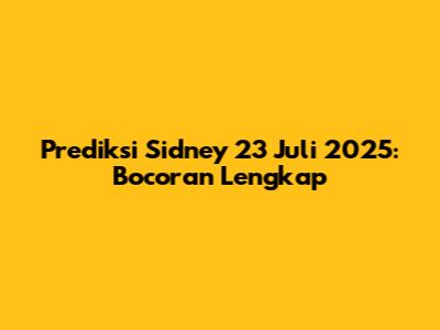 Prediksi Sidney 23 Juli 2025: Bocoran Lengkap