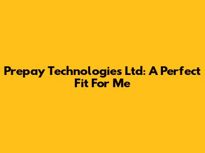 Prepay Technologies Ltd: A Perfect Fit For Me