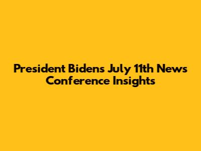President Biden's July 11th News Conference Insights