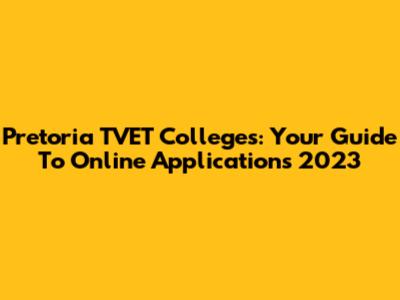 Pretoria TVET Colleges: Your Guide To Online Applications 2023