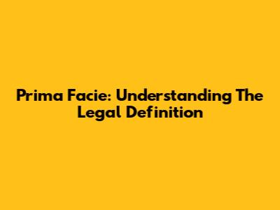 Prima Facie: Understanding The Legal Definition