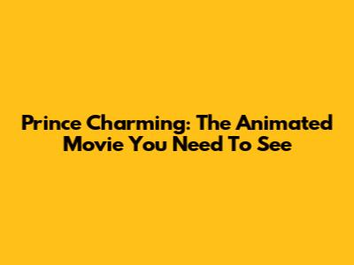 Prince Charming: The Animated Movie You Need To See