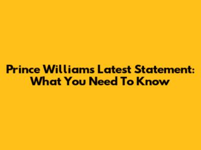 Prince William's Latest Statement: What You Need To Know