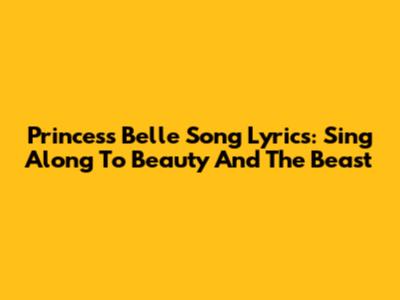 Princess Belle Song Lyrics: Sing Along To Beauty And The Beast