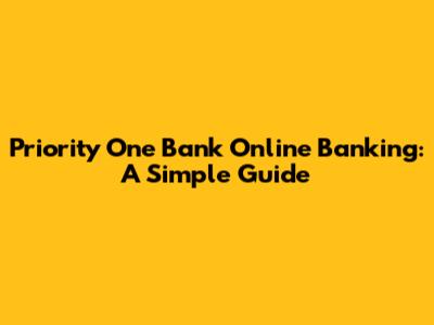 Priority One Bank Online Banking: A Simple Guide
