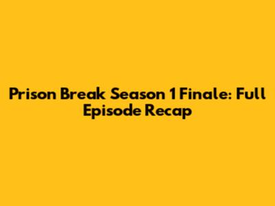 Prison Break Season 1 Finale: Full Episode Recap