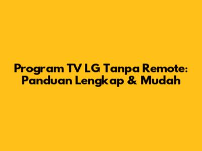 Program TV LG Tanpa Remote: Panduan Lengkap & Mudah