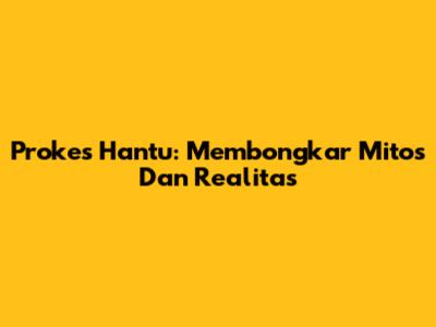 Prokes Hantu: Membongkar Mitos Dan Realitas