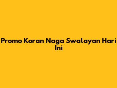 Promo Koran Naga Swalayan Hari Ini