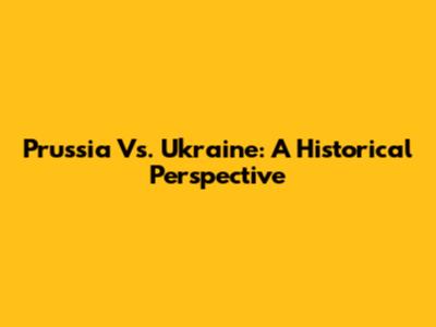 Prussia Vs. Ukraine: A Historical Perspective