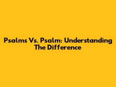 Psalms Vs. Psalm: Understanding The Difference