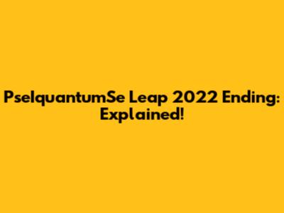 PseIquantumSe Leap 2022 Ending: Explained!