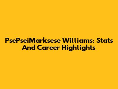 PsePseiMarksese Williams: Stats And Career Highlights