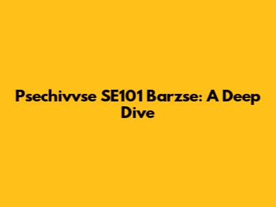 Psechivvse SE101 Barzse: A Deep Dive