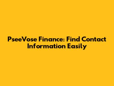 PseeVose Finance: Find Contact Information Easily