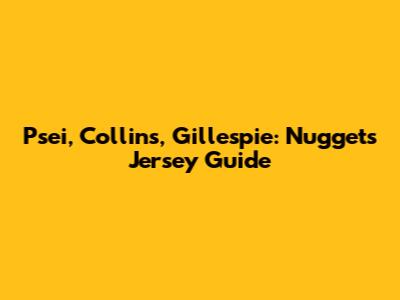 Psei, Collins, Gillespie: Nuggets Jersey Guide