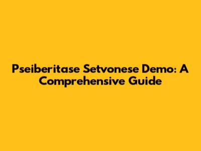 Pseiberitase Setvonese Demo: A Comprehensive Guide